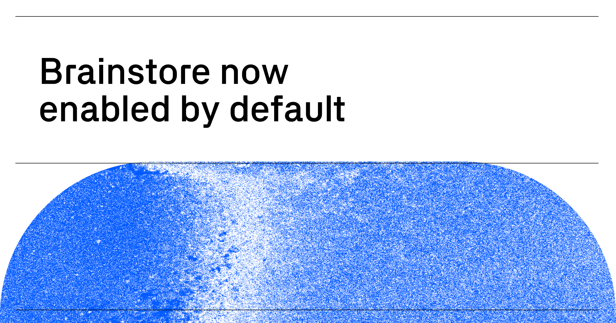 Brainstore is now on by default