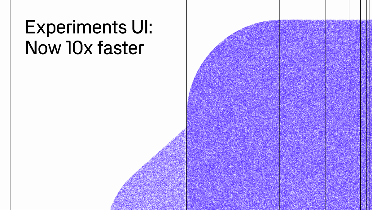 Experiments UI: Now 10x faster